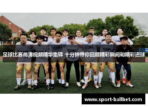 足球比赛高清视频精华集锦 十分钟带你回顾精彩瞬间和精彩进球