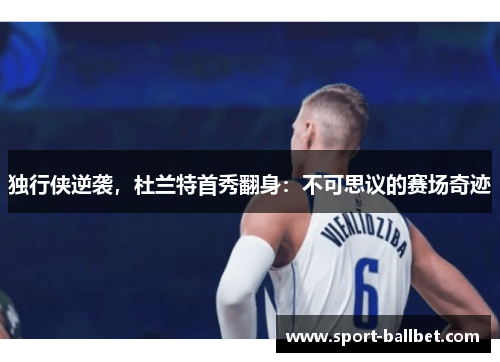 独行侠逆袭，杜兰特首秀翻身：不可思议的赛场奇迹