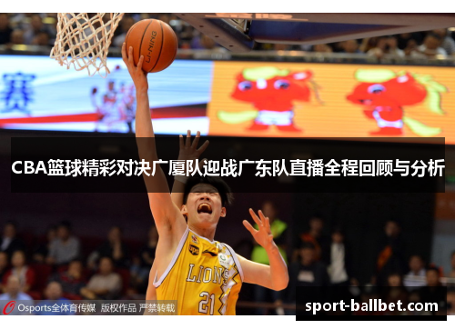 CBA篮球精彩对决广厦队迎战广东队直播全程回顾与分析