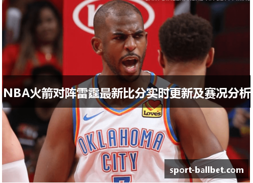 NBA火箭对阵雷霆最新比分实时更新及赛况分析