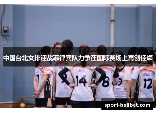 中国台北女排迎战菲律宾队力争在国际赛场上再创佳绩