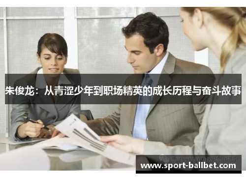 朱俊龙：从青涩少年到职场精英的成长历程与奋斗故事